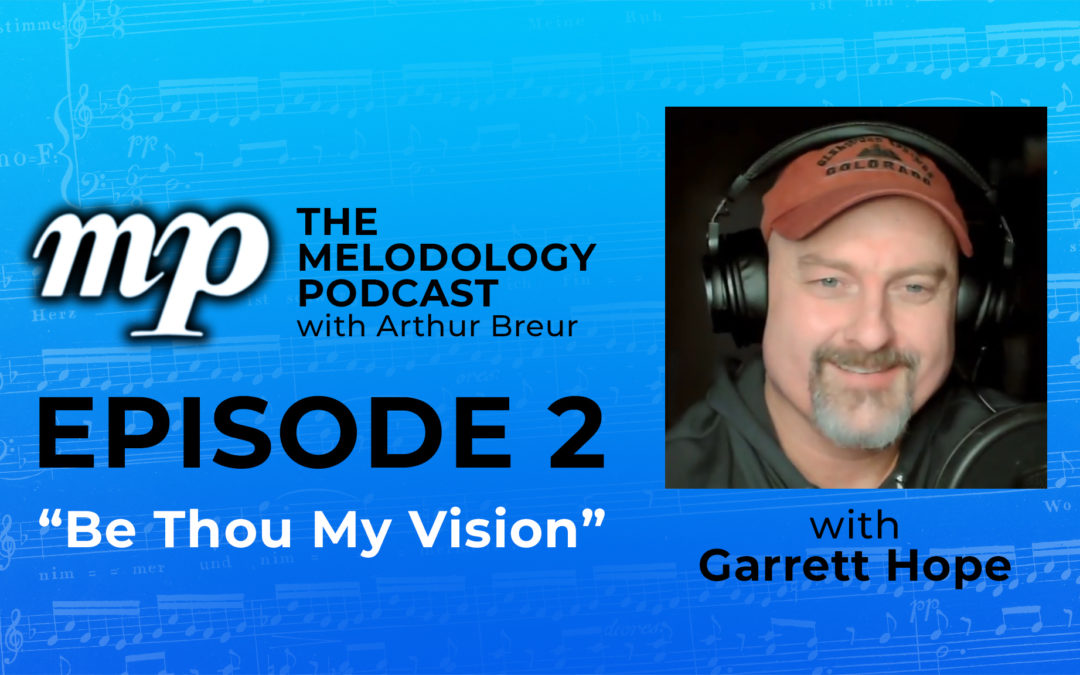 Episode 2 with Garrett Hope: “Be Thou My Vision”